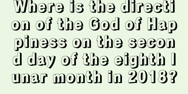 Where is the direction of the God of Happiness on the second day of the eighth lunar month in 2018?