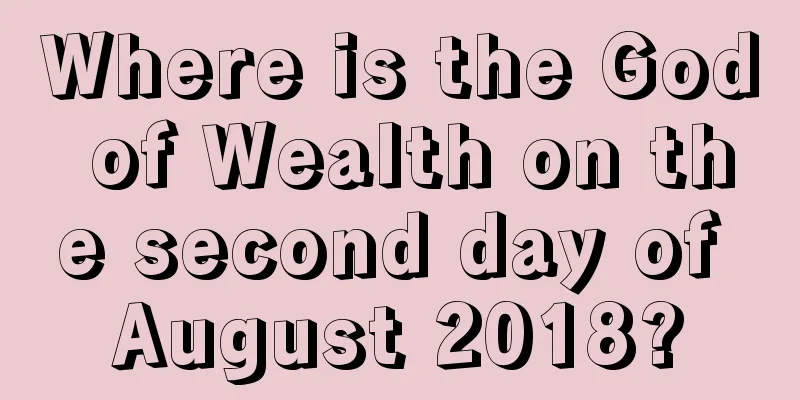 Where is the God of Wealth on the second day of August 2018?