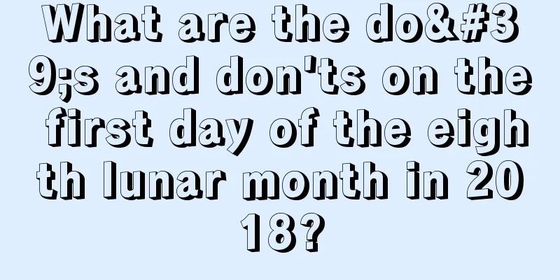 What are the do's and don'ts on the first day of the eighth lunar month in 2018?