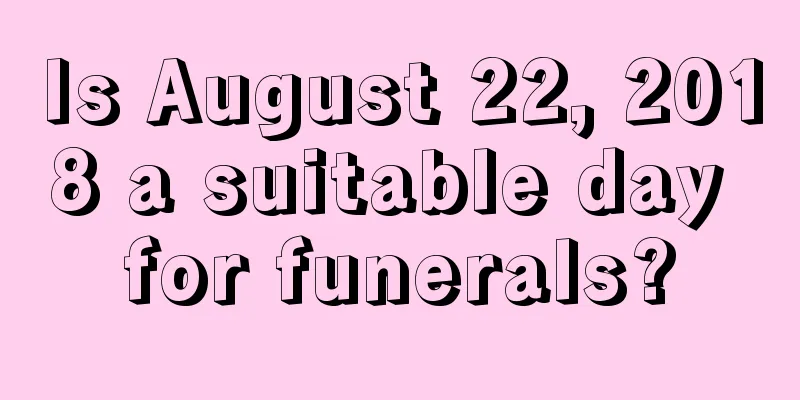 Is August 22, 2018 a suitable day for funerals?