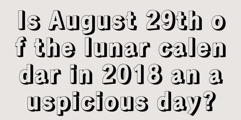 Is August 29th of the lunar calendar in 2018 an auspicious day?