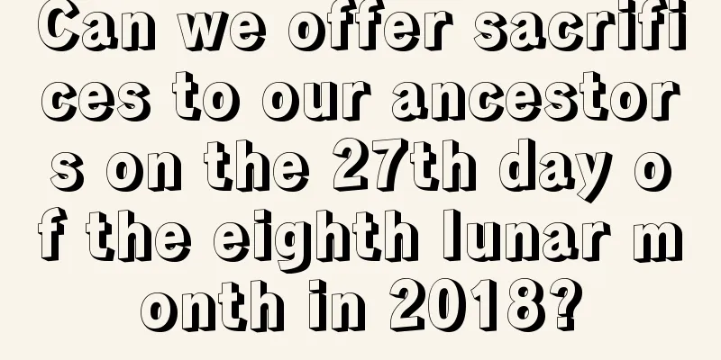 Can we offer sacrifices to our ancestors on the 27th day of the eighth lunar month in 2018?