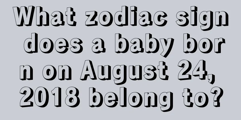 What zodiac sign does a baby born on August 24, 2018 belong to?