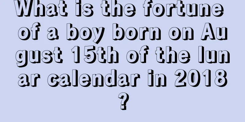 What is the fortune of a boy born on August 15th of the lunar calendar in 2018?