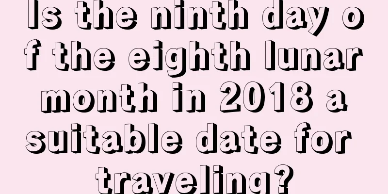 Is the ninth day of the eighth lunar month in 2018 a suitable date for traveling?