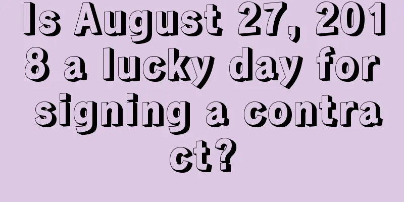 Is August 27, 2018 a lucky day for signing a contract?