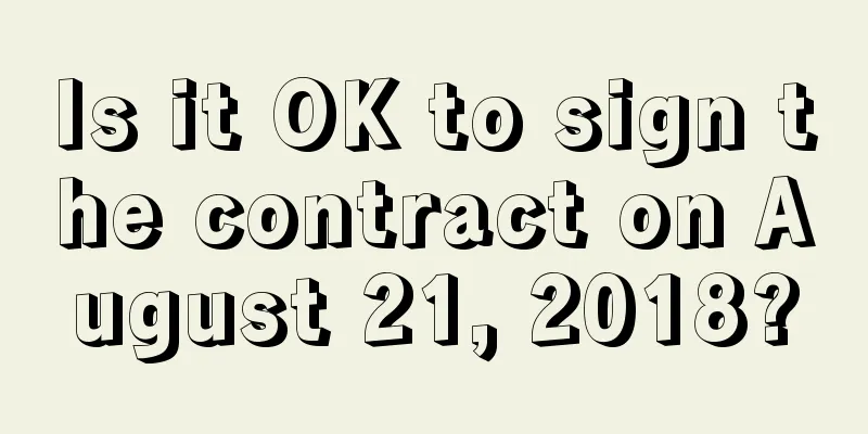 Is it OK to sign the contract on August 21, 2018?