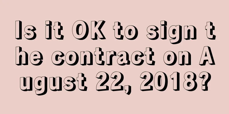 Is it OK to sign the contract on August 22, 2018?