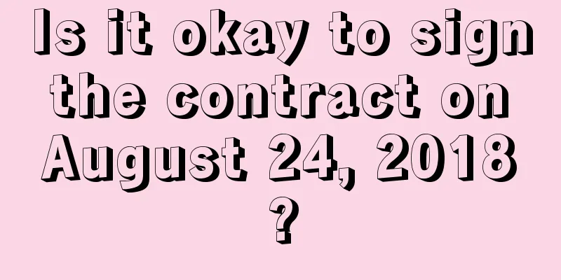 Is it okay to sign the contract on August 24, 2018?