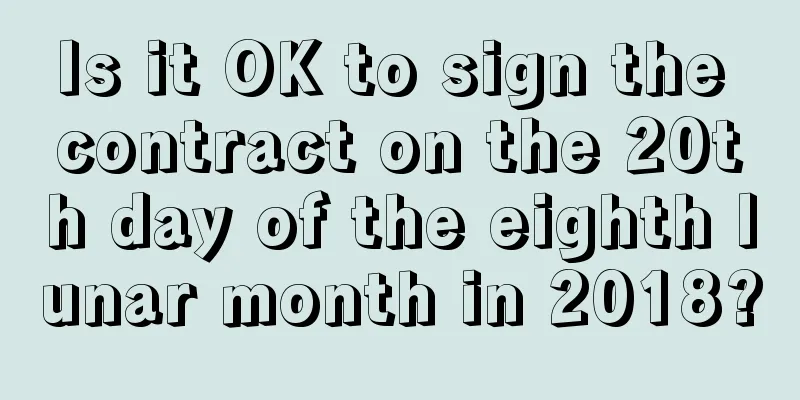 Is it OK to sign the contract on the 20th day of the eighth lunar month in 2018?