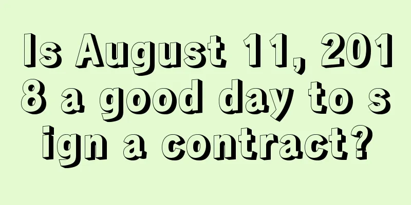 Is August 11, 2018 a good day to sign a contract?