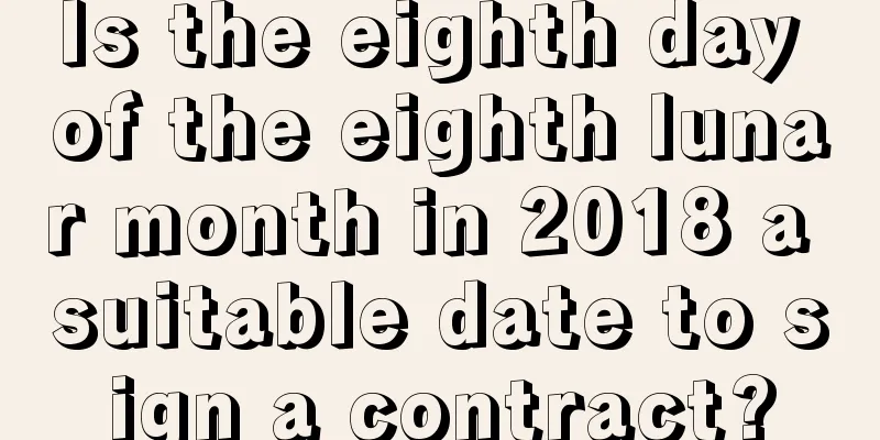 Is the eighth day of the eighth lunar month in 2018 a suitable date to sign a contract?