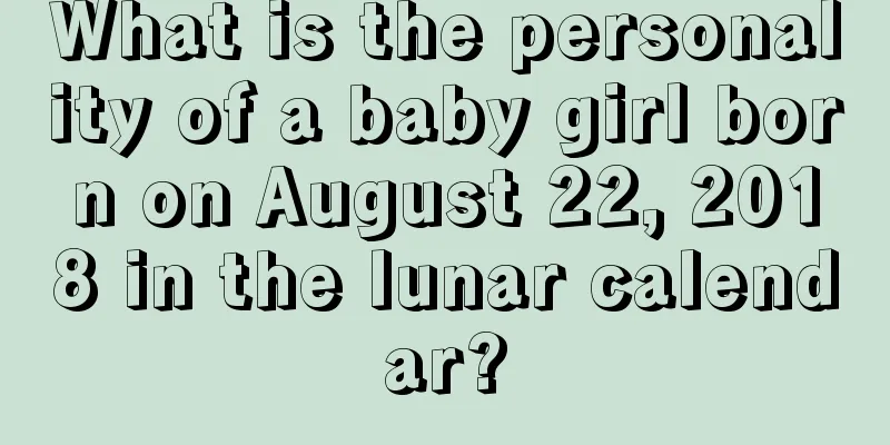 What is the personality of a baby girl born on August 22, 2018 in the lunar calendar?