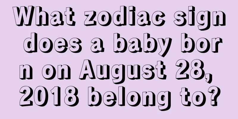 What zodiac sign does a baby born on August 28, 2018 belong to?