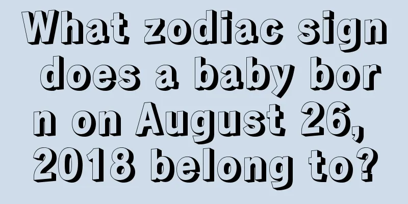 What zodiac sign does a baby born on August 26, 2018 belong to?