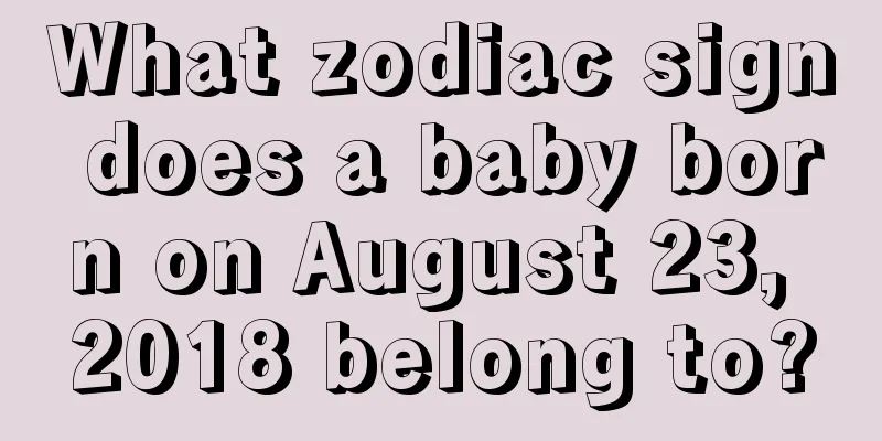 What zodiac sign does a baby born on August 23, 2018 belong to?