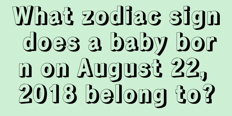 What zodiac sign does a baby born on August 22, 2018 belong to?