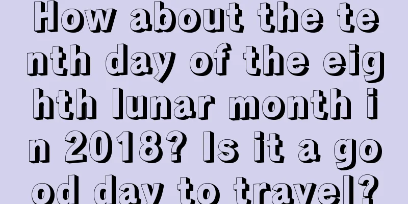 How about the tenth day of the eighth lunar month in 2018? Is it a good day to travel?
