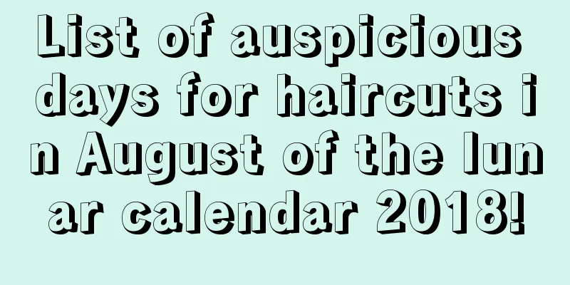 List of auspicious days for haircuts in August of the lunar calendar 2018!