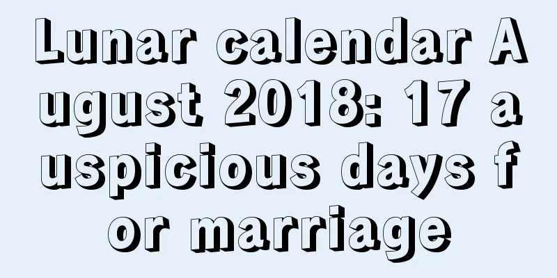 Lunar calendar August 2018: 17 auspicious days for marriage