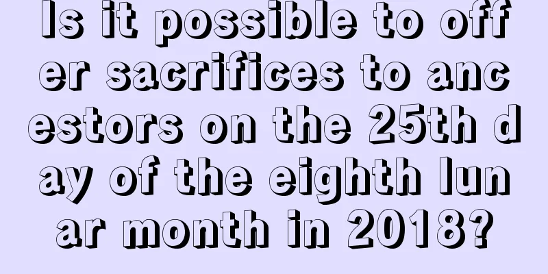 Is it possible to offer sacrifices to ancestors on the 25th day of the eighth lunar month in 2018?