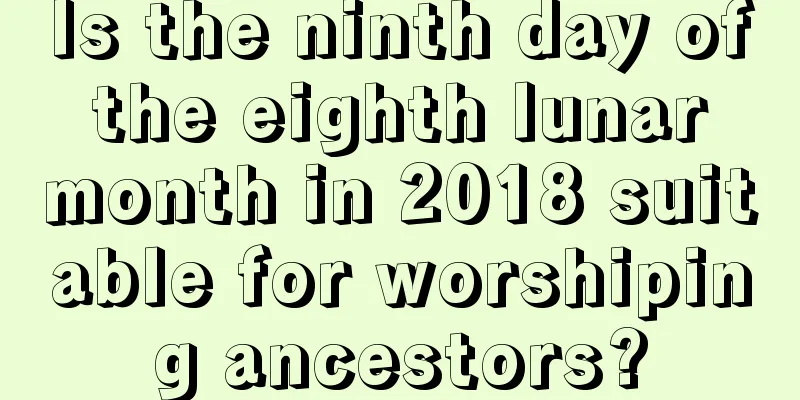 Is the ninth day of the eighth lunar month in 2018 suitable for worshiping ancestors?