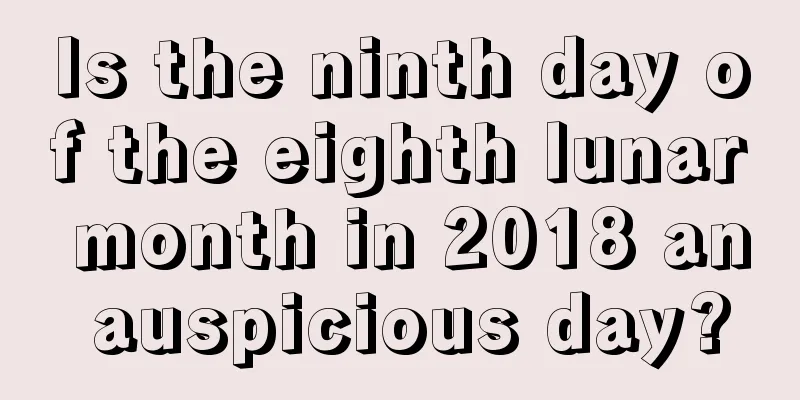 Is the ninth day of the eighth lunar month in 2018 an auspicious day?