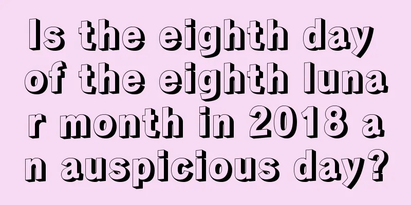 Is the eighth day of the eighth lunar month in 2018 an auspicious day?