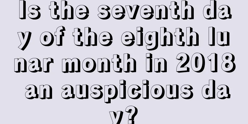 Is the seventh day of the eighth lunar month in 2018 an auspicious day?