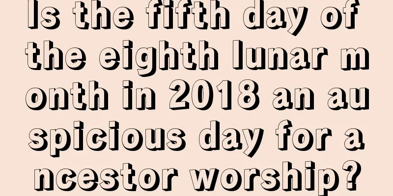 Is the fifth day of the eighth lunar month in 2018 an auspicious day for ancestor worship?