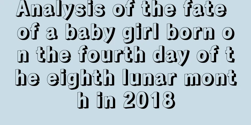 Analysis of the fate of a baby girl born on the fourth day of the eighth lunar month in 2018