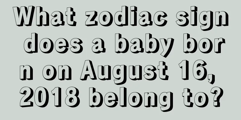 What zodiac sign does a baby born on August 16, 2018 belong to?