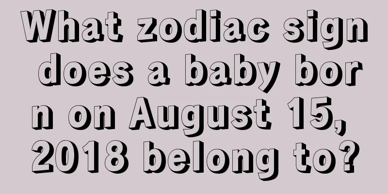 What zodiac sign does a baby born on August 15, 2018 belong to?