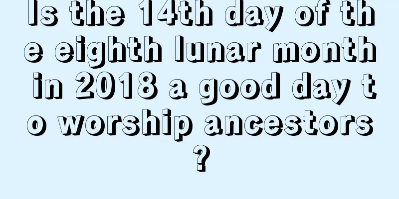 Is the 14th day of the eighth lunar month in 2018 a good day to worship ancestors?