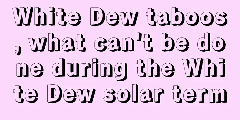 White Dew taboos, what can't be done during the White Dew solar term