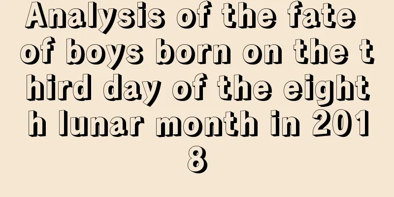 Analysis of the fate of boys born on the third day of the eighth lunar month in 2018