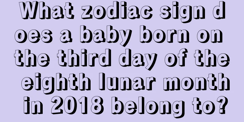 What zodiac sign does a baby born on the third day of the eighth lunar month in 2018 belong to?