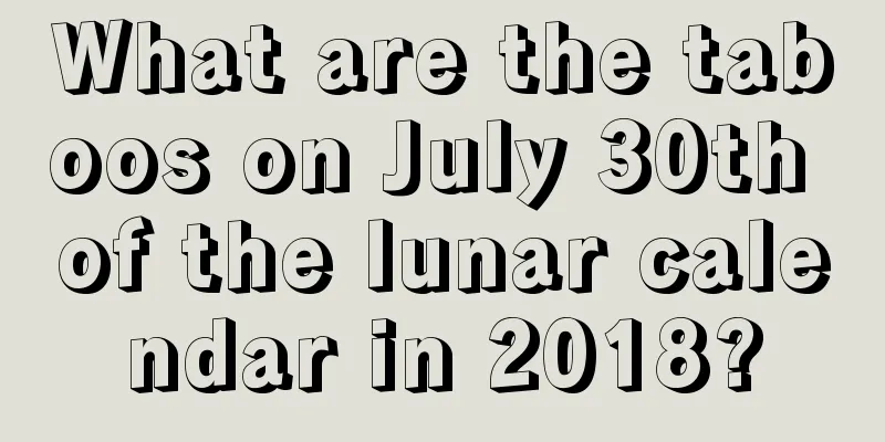 What are the taboos on July 30th of the lunar calendar in 2018?