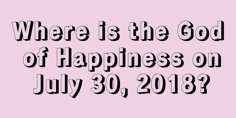 Where is the God of Happiness on July 30, 2018?