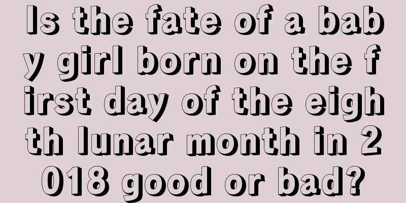Is the fate of a baby girl born on the first day of the eighth lunar month in 2018 good or bad?