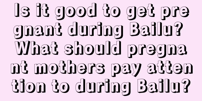 Is it good to get pregnant during Bailu? What should pregnant mothers pay attention to during Bailu?