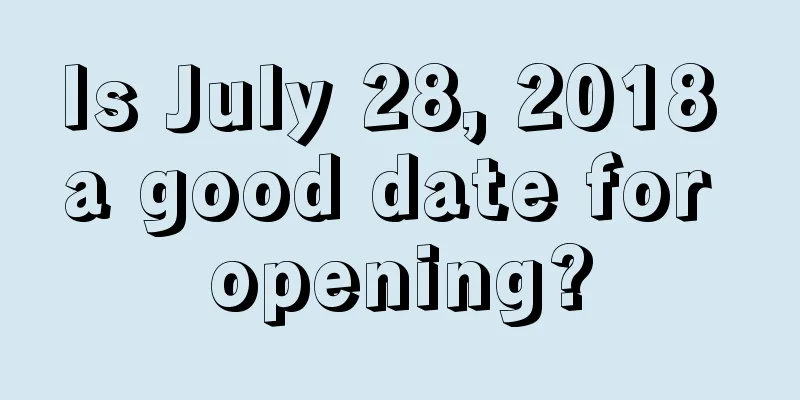 Is July 28, 2018 a good date for opening?