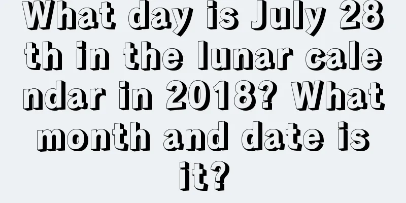 What day is July 28th in the lunar calendar in 2018? What month and date is it?