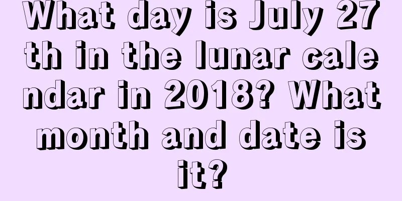 What day is July 27th in the lunar calendar in 2018? What month and date is it?