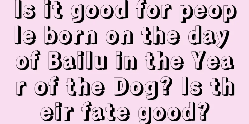 Is it good for people born on the day of Bailu in the Year of the Dog? Is their fate good?