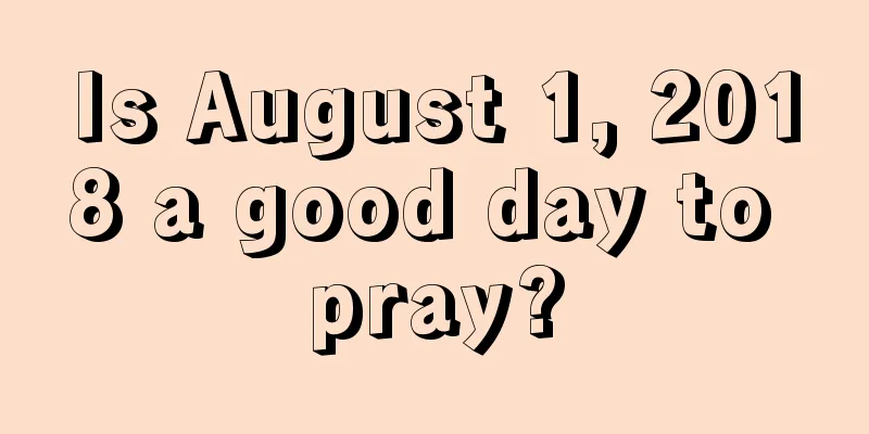 Is August 1, 2018 a good day to pray?