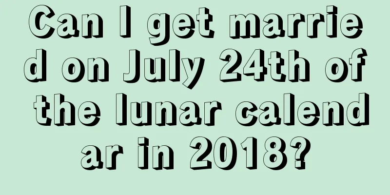 Can I get married on July 24th of the lunar calendar in 2018?