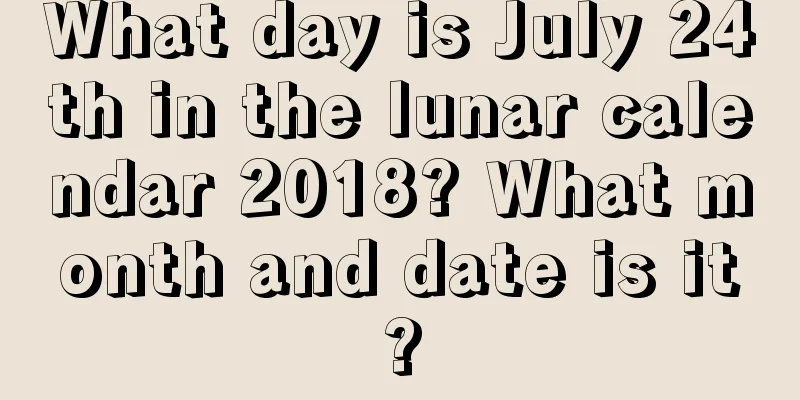 What day is July 24th in the lunar calendar 2018? What month and date is it?