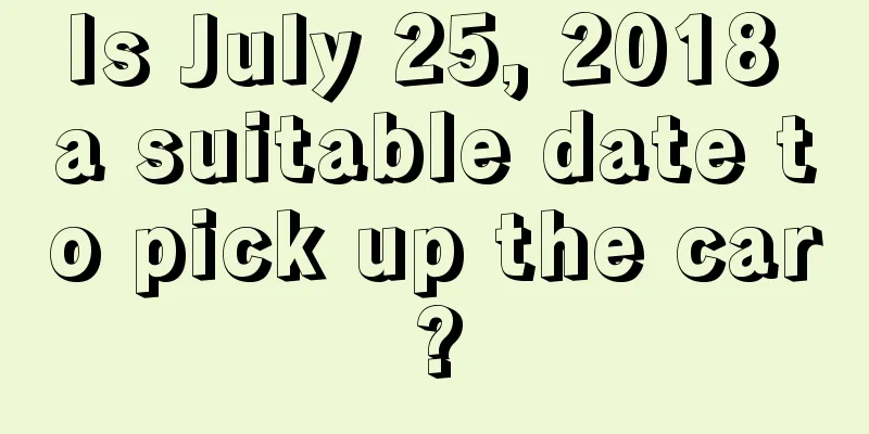 Is July 25, 2018 a suitable date to pick up the car?