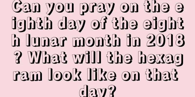 Can you pray on the eighth day of the eighth lunar month in 2018? What will the hexagram look like on that day?